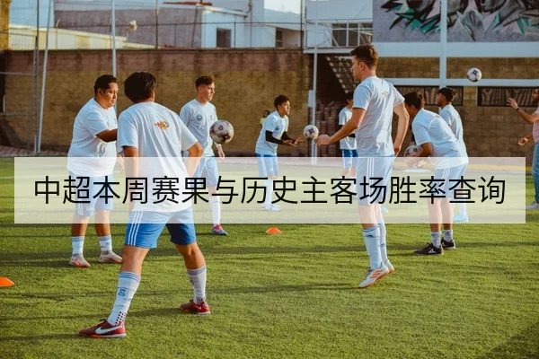 中超本周赛果与历史主客场胜率查询